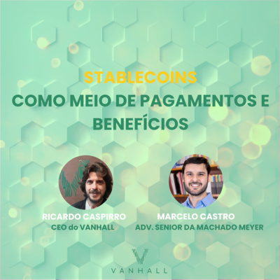 EP 45 - Stablecoins Como Meio de Pagamentos e Benefícios com Ricardo Caspirro | CEO do Vanhall e Marcelo Castro | Advogado Senior da Machado Meyer Advogados