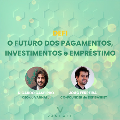 EP 46 - DEFI O Futuro dos Pagamentos, Investimentos e Emprestimos com Ricardo Caspirro | CEO do Vanhall e João Ferreira | Co-Founder da DefiBasket