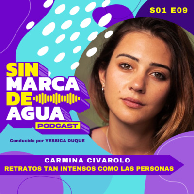 S01 E09 | HACIENDO RETRATOS TAN INTENSOS COMO LAS PERSONAS | Carmina Civarolo