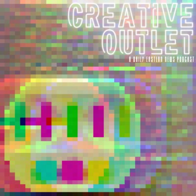 Creative Outlet: A Daily Eastern News Podcast