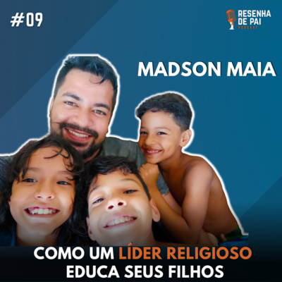 #09 - Madson Maia - Como um Líder Religioso educa seus filhos