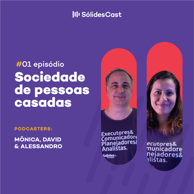 Sólidescast | EP01 - Sociedade de pessoas casadas, com Mônica Hauck e Alessandro Garcia.