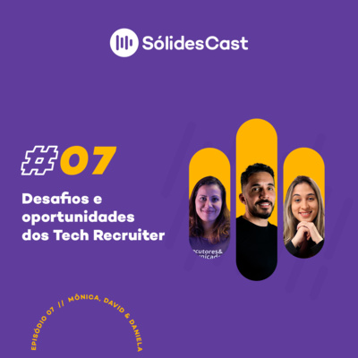 Sólidescast | EP07 - Desafios e oportunidades dos Tech Recruiter, com Daniela Santos