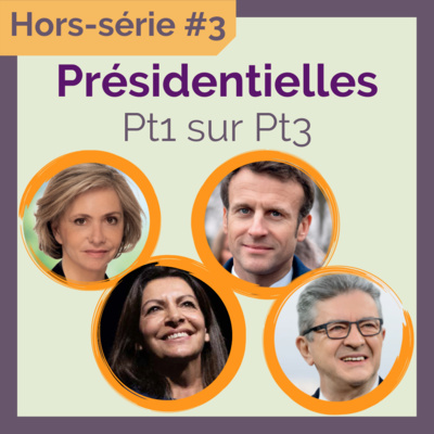 Hors-Série #3 Pt1 : PRÉSIDENTIELLES - V. Pécresse, E. Macron, A. Hidalgo, J.L. Mélenchon