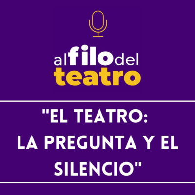 EL TEATRO: LA PREGUNTA Y EL SILENCIO