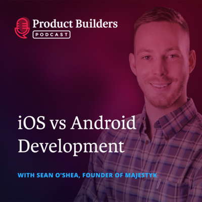 6 - iOS vs Android Development — with Sean O’Shea, Founder of Majestyk