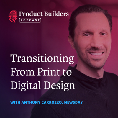 11 – Transitioning From Print to Digital Design — with Anthony Carrozzo, Director of UX and Design at Newsday Media Group