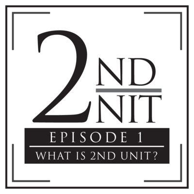2nd Unit Podcast: Episode 1 - WHAT IS 2ND UNIT? 2nd Unit Podcast: Episode 1 - WHAT IS 2ND UNIT?