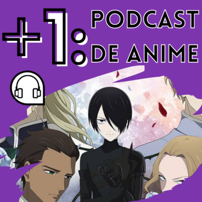 +1: Podcast de Anime