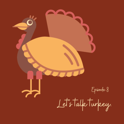 Episode 7: Let's talk turkey. episode artwork