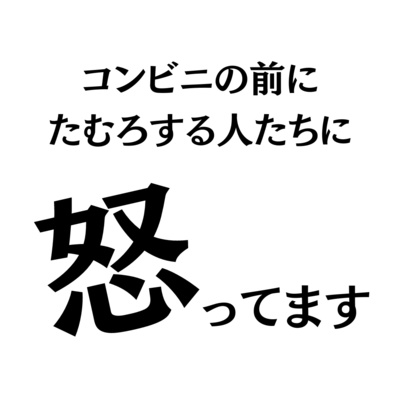 コンビニの前にたむろする人たちに怒ってます