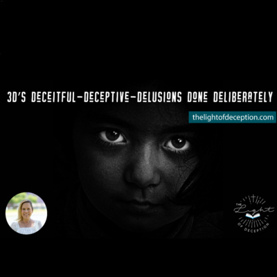 3D’s Deceitful-Deceptive-Delusions Done Deliberately | Warning by The Light Of Deception Ministries