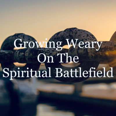 Growing Weary On The Spiritual Battlefield | Danette Lane