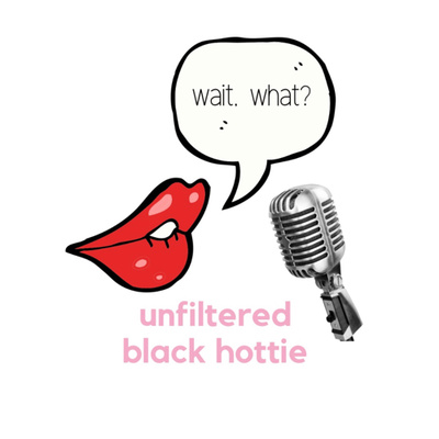The Unfiltered Black Hottie Podcast