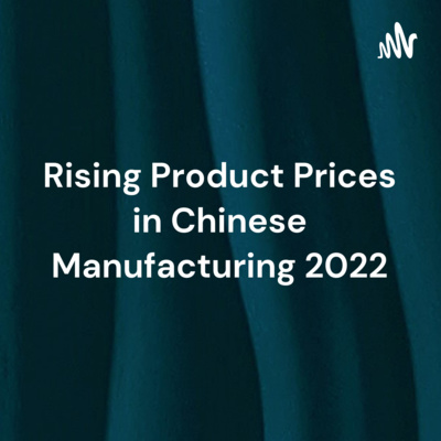 Rising Product Prices in Chinese Manufacturing 2022: Part 1 - Raw Materials, Labour and The Bottom Line