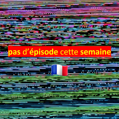 🇫🇷 pas d'épisode cette semaine 🇫🇷 pas d'épisode cette semaine