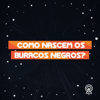 Como nascem os buracos negros?