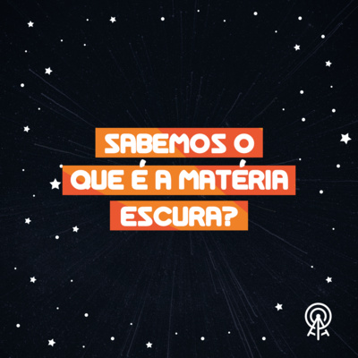 Sabemos o que é a Matéria Escura?