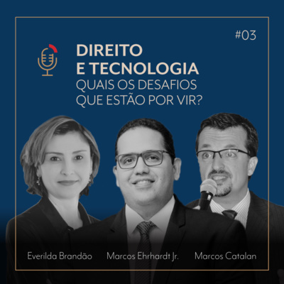 #03 Direito e Tecnologia: quais os desafios que estão por vir? Com Marcos Ehrhardt Jr., Marcos Catalan e Everilda Brandão