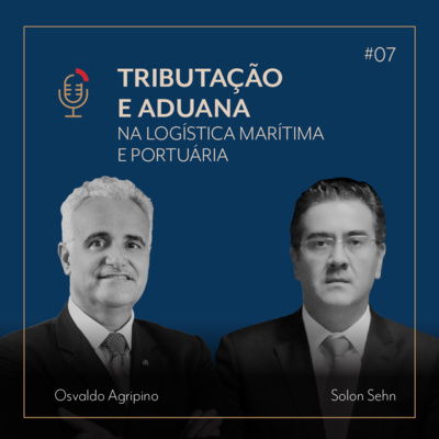 #07 Tributação e Aduana na Logística Marítima e Portuária com Osvaldo Agripino e Solon Sehn