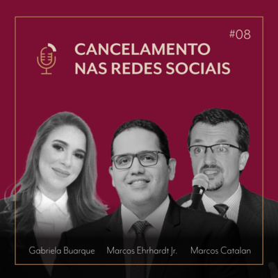 #08 Cancelamento nas Redes Sociais com Gabriela Buarque, Marcos Ehrhardt Jr. e Marcos Catalan