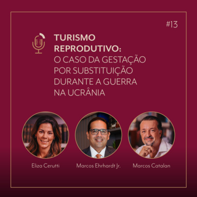 #13 Turismo reprodutivo: o caso da gestação por substituição durante a guerra na Ucrânia com Eliza Cerutti, Marcos Ehrhardt e Marcos Catalan