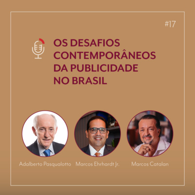 #17 Os desafios contemporâneos da publicidade no Brasil com Marcos Ehrhardt, Marcos Catalan e Adalberto Pasqualotto