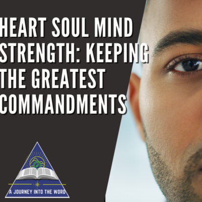 heart soul mind and strength: Keeping the greatest commandment- a Journey into the Word Episode 1 episode artwork