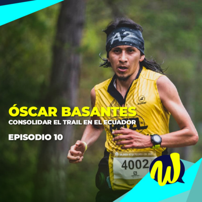 Ep10 - Oscar Basantes: Consolidar el trail en el Ecuador
