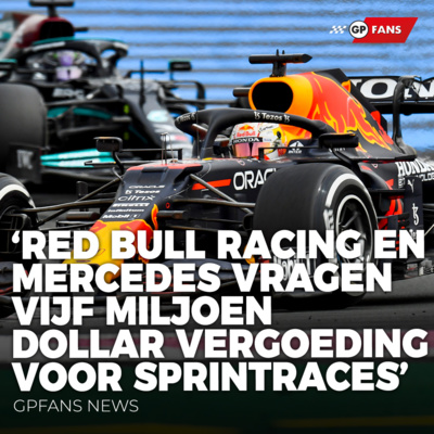 'Red Bull Racing en Mercedes vragen vijf miljoen dollar vergoeding voor sprintraces' | GPFans News episode artwork