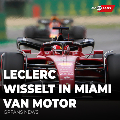 'Leclerc wisselt in Miami van motor, Ferrari komt met nieuwe MGU-K' | GPFans News episode artwork