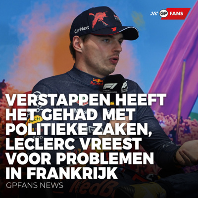 Verstappen heeft het gehad met politieke zaken, Leclerc vreest voor problemen in Frankrijk | GPFans News episode artwork