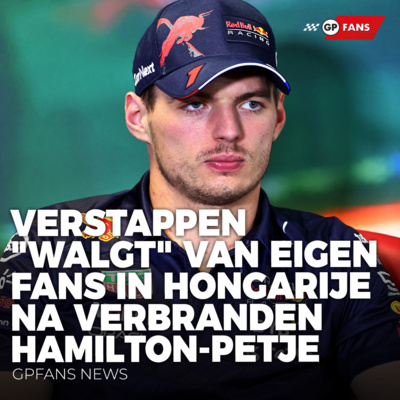 Verstappen "walgt" van eigen fans in Hongarije na verbranden Hamilton-petje | GPFans News episode artwork