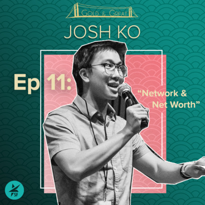 Episode 11: Network & Net Worth w/ Josh Ko