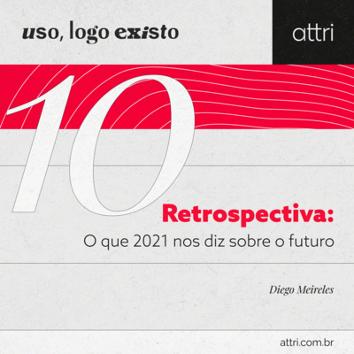 Uso, logo existo #10 - Retrospectiva: O que 2021 nos diz sobre o futuro