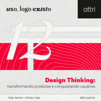 Uso, logo existo #12 - Design Thinking: transformando produtos e conquistando usuários