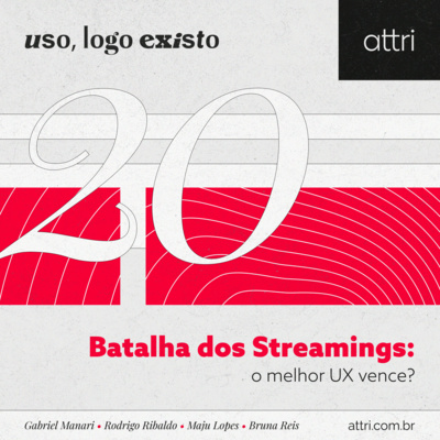 Uso, logo existo #20 - Batalha dos Streamings: o melhor UX vence?