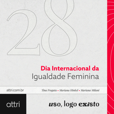 Uso logo, existo #28 - Dia Internacional da Igualdade Feminina