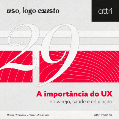 Uso logo, existo #29 - A importância do UX no varejo, saúde e educação