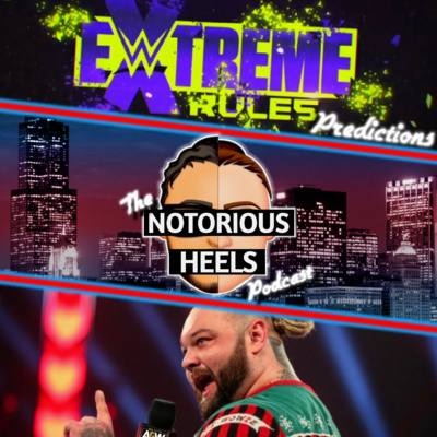 WWE Waived Wyatt's No-Compete Clause? Extreme Rules Predictions & More | Notorious Heels Podcast 76