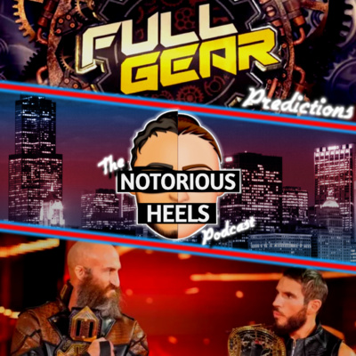 Full Gear 2021 Predictions & WWE Wants To Get Rid of NXT Veterans! | Notorious Heels Podcast 83 |