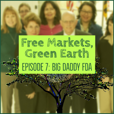 Free Markets Green Earth 007: Big Daddy FDA