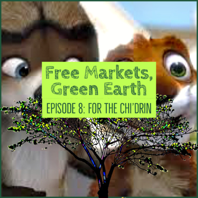 Free Markets Green Earth 008: For The Chid'rin