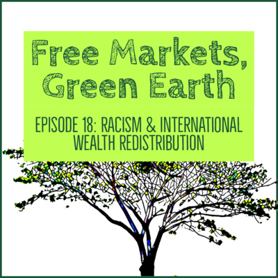Free Markets Green Earth 018: Racism & International Wealth Redistribution