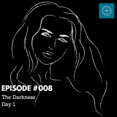 EP#008 - The Darkness - Day 1