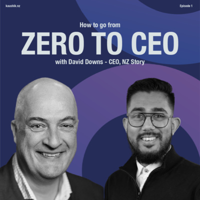 Zero to CEO Episode 2 - David Downs - CEO, NZ Story