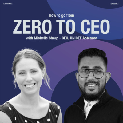 Zero to CEO Episode 3 - Michelle Sharp - CEO, UNICEF Aotearoa