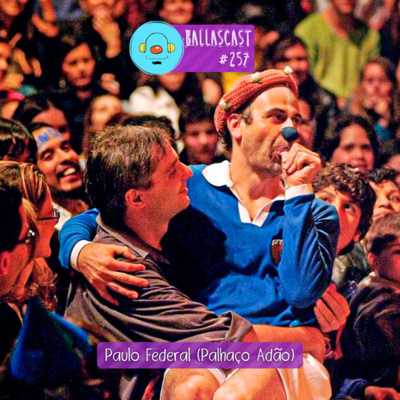 BallasCast – Episódio 257 – Paulo Federal | Palhaço Adão (Parte 1) episode artwork