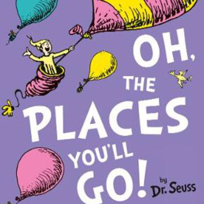 Dr Seuss - Oh the places you’ll go!!