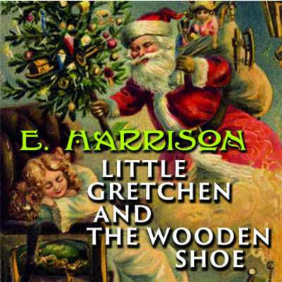 Little Gretchen and the Wooden Shoe by Elizabeth Harrison